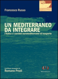 Un Mediterraneo da integrare. L'Italia e i corridoi euromediterranei di trasporto - Librerie.coop Un Mediterraneo da integrare. L'Italia e i corridoi euromediterranei di trasporto - Librerie.coop