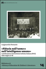 «Fiducia nell'uomo e nell'intelligenza umana». La Federazione Universitaria Cattolica Italiana (FUCI) dalle origini al '68 - Librerie.coop