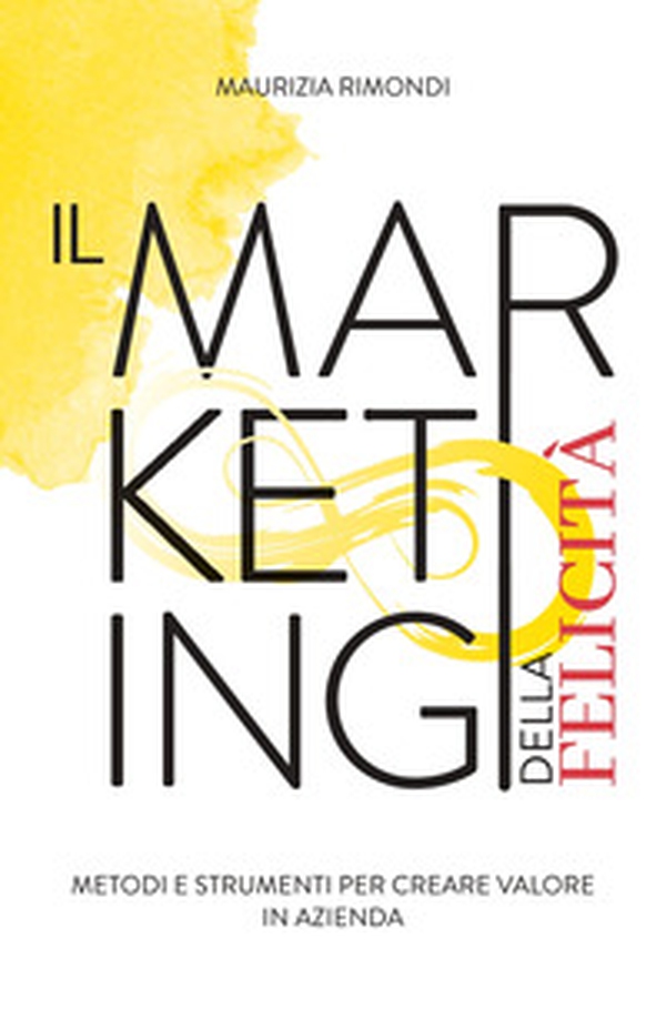 Il marketing della felicità. Metodi e strumenti per creare valore in azienda - Librerie.coop Il marketing della felicità. Metodi e strumenti per creare valore in azienda - Librerie.coop