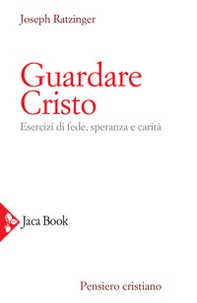 Guardare Cristo. Esercizi di fede, speranza e carità - Librerie.coop