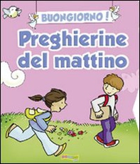 Buongiorno! Preghierine del mattino - Librerie.coop Buongiorno! Preghierine del mattino - Librerie.coop