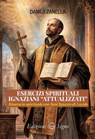 Esercizi spirituali ignaziani «attualizzati». Itinerario spirituale con Sant'Ignazio di Loyola - Librerie.coop