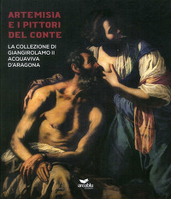 Artemisia e i pittori del conte. La collezione di Giangirolamo II Acquaviva d'Aragona a Conversano - Librerie.coop Artemisia e i pittori del conte. La collezione di Giangirolamo II Acquaviva d'Aragona a Conversano - Librerie.coop