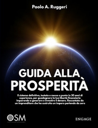 Guida alla prosperità. Il sistema definitivo, testato e messo a punto in 30 anni di esperienza, per guadagnare la tua libertà finanziaria imparando a generare e investire il denaro - Librerie.coop