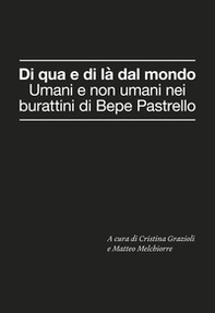 Di qua e di là dal mondo. Umani e non umani nei burattini di Bepe Pastrello - Librerie.coop