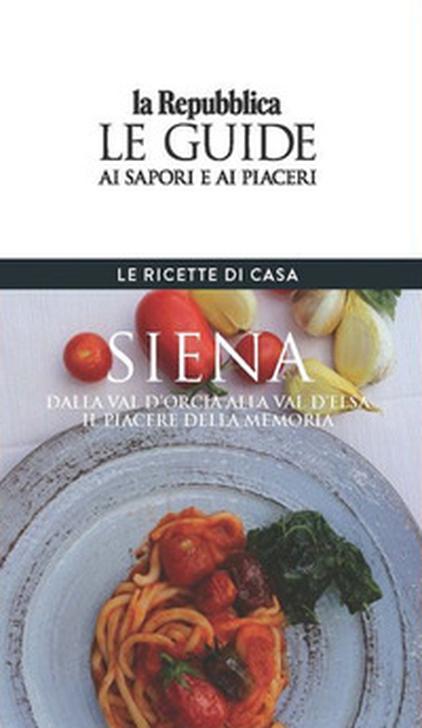 Siena. Le ricette di casa. Le guide ai sapori e ai piaceri della regione - Librerie.coop Siena. Le ricette di casa. Le guide ai sapori e ai piaceri della regione - Librerie.coop