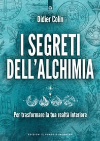 I segreti dell'alchimia. Per trasformare la tua realtà interiore - Librerie.coop