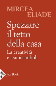 Spezzare il tetto della casa. La creatività e i suoi simboli - Librerie.coop