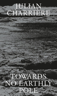 Julian Charrière: towards no earthly pole - Librerie.coop Julian Charrière: towards no earthly pole - Librerie.coop