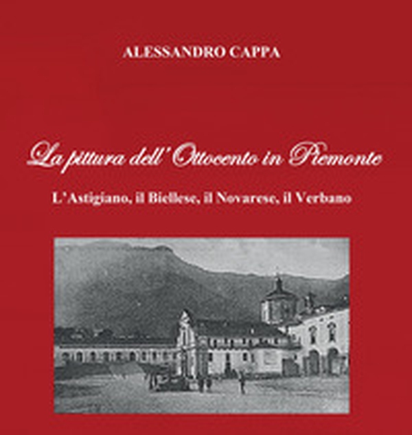 La pittura dell'Ottocento in Piemonte. L'Astigiano, il Biellese, il Novarese, il Verbano - Librerie.coop La pittura dell'Ottocento in Piemonte. L'Astigiano, il Biellese, il Novarese, il Verbano - Librerie.coop