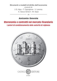 Eteronomia e contratti nel mercato finanziario. I poteri di condizionamento delle autorità di vigilanza - Librerie.coop
