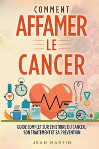 Comment affamer le cancer. Guide complet sur l'histoire du cancer, son traitement et sa prévention - Librerie.coop