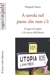 A tavola nel paese che non c'è. Il regno di utopia e la ricerca dell'altrove - Librerie.coop