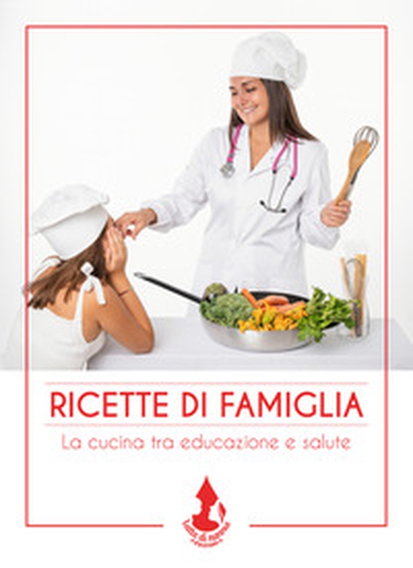 Ricette di famiglia. La cucina tra educazione e salute - Librerie.coop