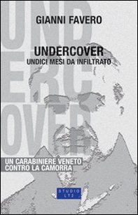 Undercover. 11 mesi da infiltrato, un carabiniere veneto contro la camorra - Librerie.coop Undercover. 11 mesi da infiltrato, un carabiniere veneto contro la camorra - Librerie.coop