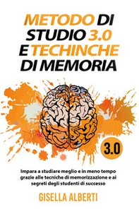Metodo di studio 3.0 e tecniche di memoria; impara a studiare meglio e in meno tempo grazie alle tecniche di memorizzazione e ai segreti degli studenti di successo - Librerie.coop
