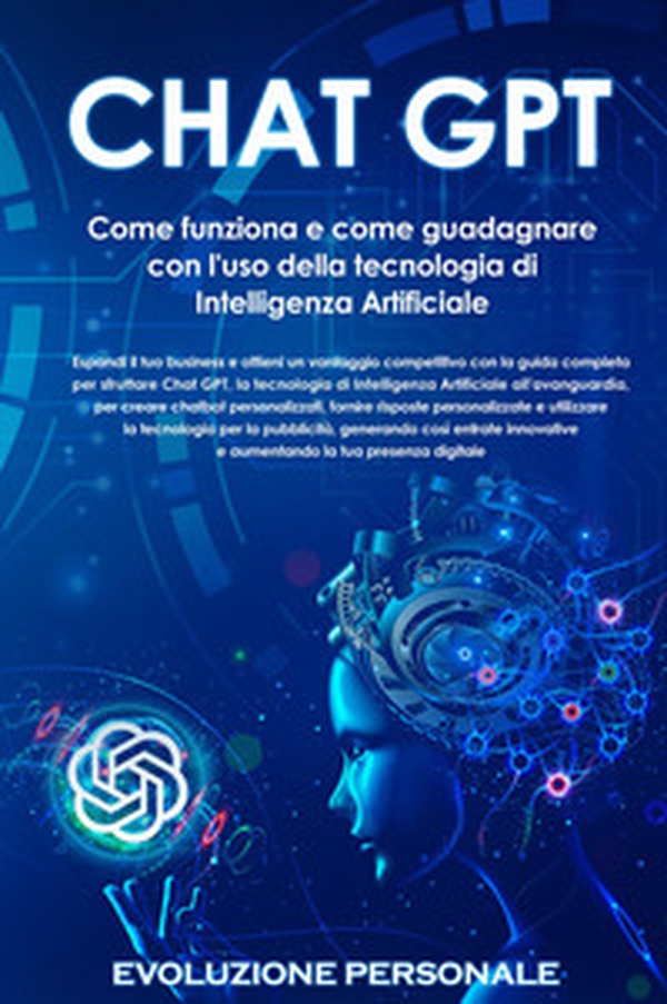 Chat GPT. Come funziona e come guadagnare con l'uso della tecnologia di Intelligenza Artificiale - Librerie.coop Chat GPT. Come funziona e come guadagnare con l'uso della tecnologia di Intelligenza Artificiale - Librerie.coop