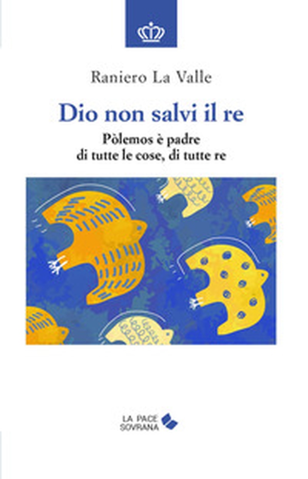 Dio non salvi il re. Pòlemos è padre di tutte le cose, di tutte re - Librerie.coop Dio non salvi il re. Pòlemos è padre di tutte le cose, di tutte re - Librerie.coop