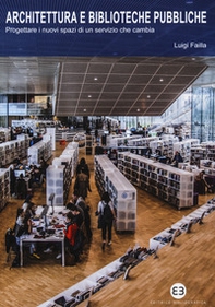Architettura e biblioteche pubbliche. Progettare i nuovi spazi di un servizio che cambia - Librerie.coop