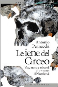 Le iene del Circeo. Vita, morte e miracoli dell'uomo di Neanderthal - Librerie.coop