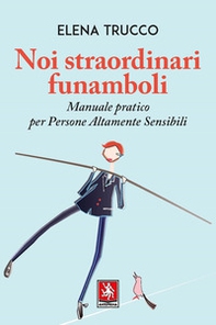 Noi straordinari funamboli. Manuale pratico per persone altamente sensibili - Librerie.coop Noi straordinari funamboli. Manuale pratico per persone altamente sensibili - Librerie.coop