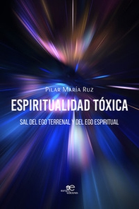 Espiritualidad tóxica. Sal del ego terrenal y del ego espiritual - Librerie.coop