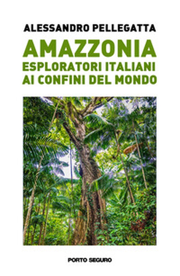 Amazzonia. Esploratori italiani ai confini del mondo - Librerie.coop Amazzonia. Esploratori italiani ai confini del mondo - Librerie.coop