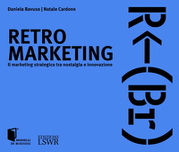 Retro marketing. Il marketing strategico tra nostalgia e innovazione - Librerie.coop Retro marketing. Il marketing strategico tra nostalgia e innovazione - Librerie.coop