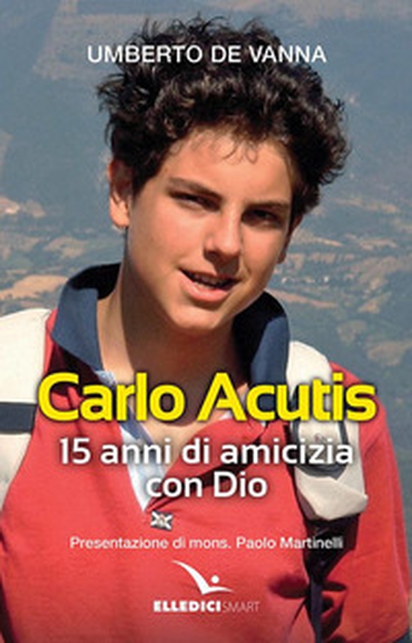 Carlo Acutis. 15 anni di amicizia con Dio - Librerie.coop Carlo Acutis. 15 anni di amicizia con Dio - Librerie.coop