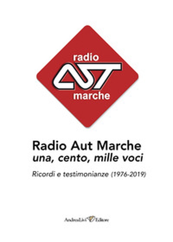 Radio Aut Marche una, cento, mille voci. Ricordi e testimonianze (1976-2019) - Librerie.coop