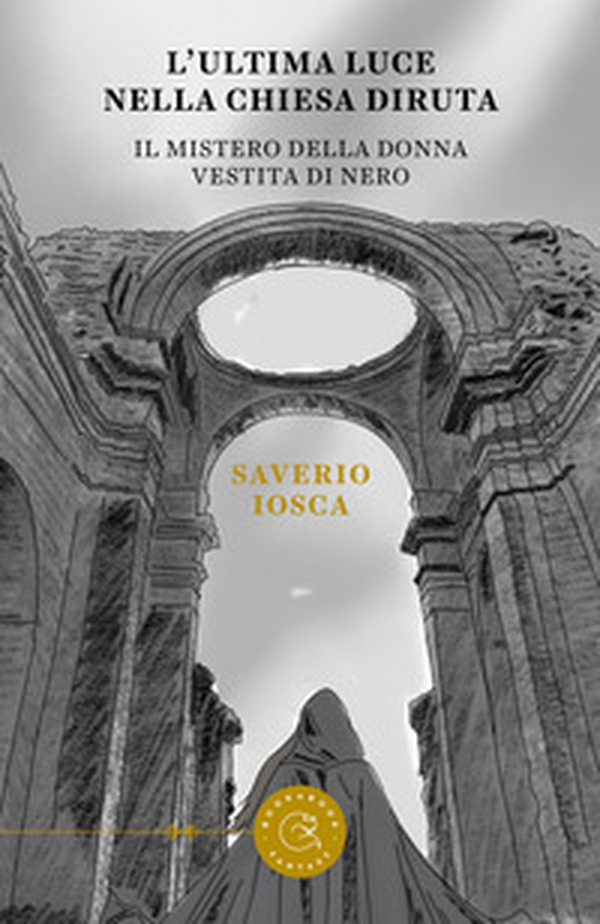 L'ultima luce della chiesa diruta. Il mistero della donna vestita di nero - Librerie.coop L'ultima luce della chiesa diruta. Il mistero della donna vestita di nero - Librerie.coop