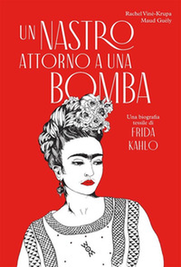 Un nastro attorno a una bomba. Una biografia tessile di Frida Kalho - Librerie.coop Un nastro attorno a una bomba. Una biografia tessile di Frida Kalho - Librerie.coop