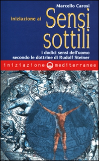 Iniziazione ai sensi sottili. I dodici sensi dell'uomo secondo le dottrine di Rudolf Steiner - Librerie.coop
