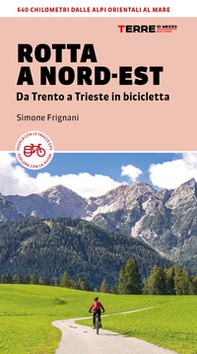 Rotta a Nord-Est. Da Trento a Trieste in bicicletta. 640 km dalle Alpi orientali al mare - Librerie.coop Rotta a Nord-Est. Da Trento a Trieste in bicicletta. 640 km dalle Alpi orientali al mare - Librerie.coop