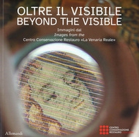 Oltre il visibile. Immagini dal Centro Conservazione Restauro «La Venaria Reale»-Beyond the visible - Librerie.coop