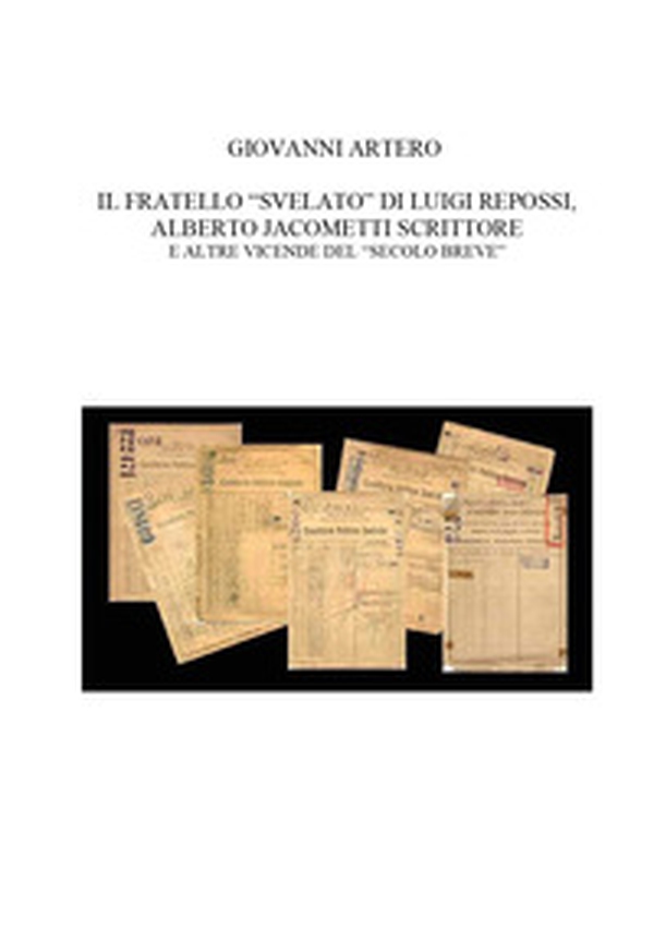 Il fratello «svelato» di Luigi Repossi, Alberto Jacometti scrittore e altre vicende del «secolo breve» - Librerie.coop Il fratello «svelato» di Luigi Repossi, Alberto Jacometti scrittore e altre vicende del «secolo breve» - Librerie.coop