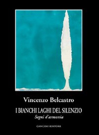 I bianchi laghi del silenzio. Segni d'armonia - Librerie.coop I bianchi laghi del silenzio. Segni d'armonia - Librerie.coop