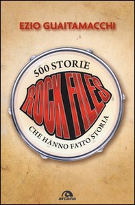 Rockfiles. 500 storie che hanno fatto storia - Librerie.coop