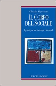 Il corpo del sociale. Appunti per una sociologia esistenziale - Librerie.coop