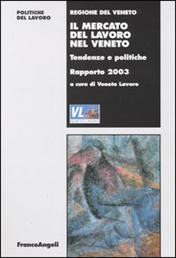 Il mercato del lavoro nel Veneto. Tendenze e politiche. Rapporto 2003 - Librerie.coop