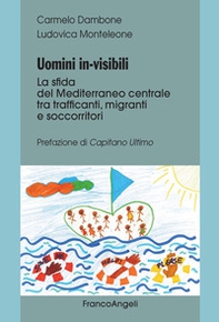 Uomini in-visibili. La sfida del Mediterraneo centrale tra trafficanti, migranti e soccorritori - Librerie.coop