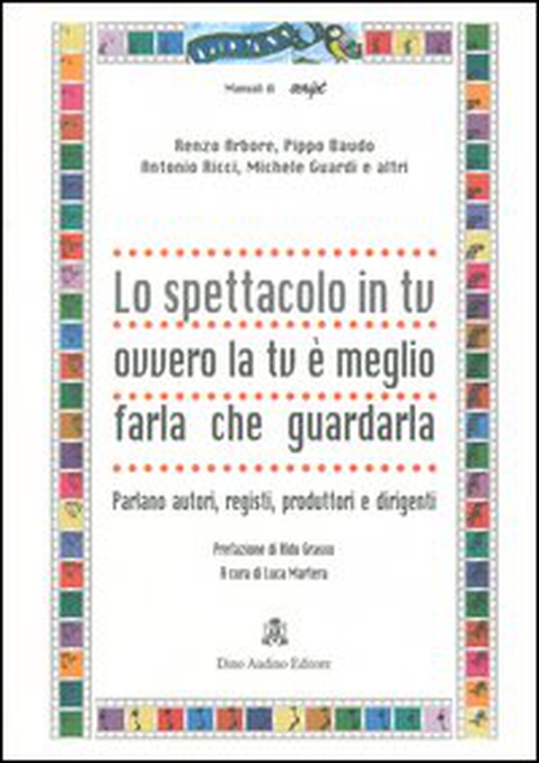 Lo spettacolo in tv ovvero la tv è meglio farla che guardarla. Parlano autori, registi, produttori e dirigenti - Librerie.coop Lo spettacolo in tv ovvero la tv è meglio farla che guardarla. Parlano autori, registi, produttori e dirigenti - Librerie.coop
