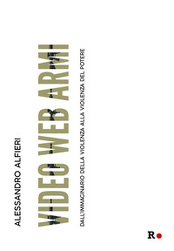 Video web armi. Dall'immaginario della violenza alla violenza del potere - Librerie.coop Video web armi. Dall'immaginario della violenza alla violenza del potere - Librerie.coop