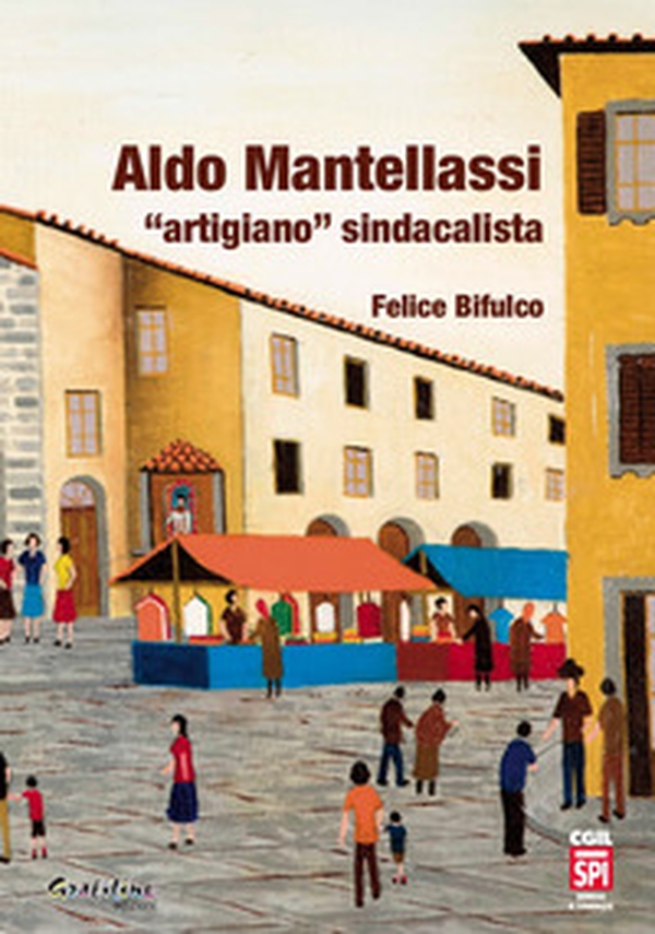 Aldo Mantellassi «artigiano» sindacalista - Librerie.coop Aldo Mantellassi «artigiano» sindacalista - Librerie.coop