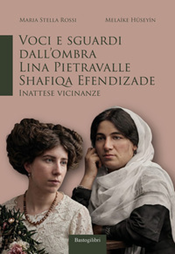Voci e sguardi dall'ombra. Lina Pietravalle - Shafiqa Efendizade. Inattese vicinanze - Librerie.coop
