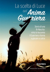 La scelta di luce dell'anima guerriera - Librerie.coop La scelta di luce dell'anima guerriera - Librerie.coop