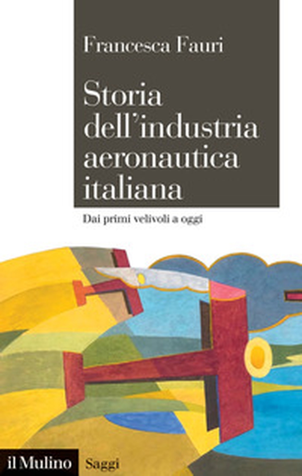 Storia dell'industria aeronautica italiana. Dai primi velivoli a oggi - Librerie.coop Storia dell'industria aeronautica italiana. Dai primi velivoli a oggi - Librerie.coop