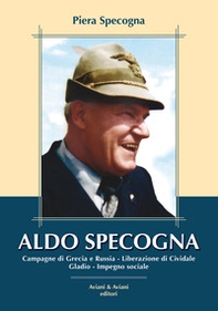Aldo Specogna. Campagne di Grecia e Russia, Liberazione di Cividale, Gladio, Impegno sociale - Librerie.coop