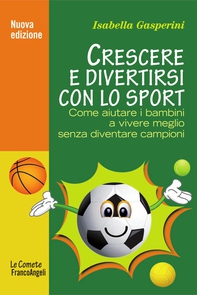 Crescere e divertirsi con lo sport. Come aiutare i bambini a vivere meglio senza diventare campioni - Librerie.coop Crescere e divertirsi con lo sport. Come aiutare i bambini a vivere meglio senza diventare campioni - Librerie.coop