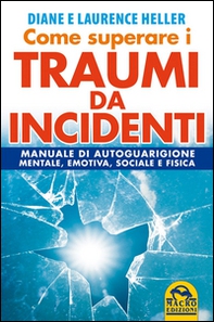 Come superare i traumi da incidenti. Manuale di autoguarigione mentale, emotiva, sociale e fisica - Librerie.coop
